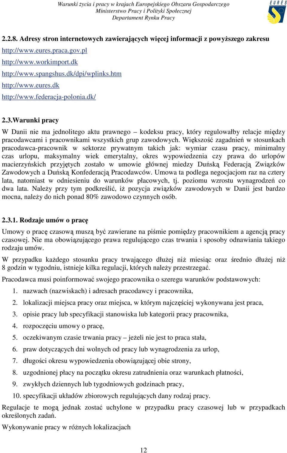 Większość zagadnień w stosunkach pracodawca-pracownik w sektorze prywatnym takich jak: wymiar czasu pracy, minimalny czas urlopu, maksymalny wiek emerytalny, okres wypowiedzenia czy prawa do urlopów