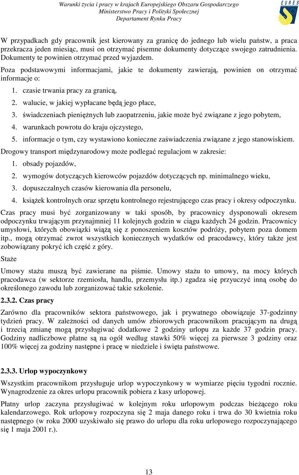 walucie, w jakiej wypłacane będą jego płace, 3. świadczeniach pienięŝnych lub zaopatrzeniu, jakie moŝe być związane z jego pobytem, 4. warunkach powrotu do kraju ojczystego, 5.