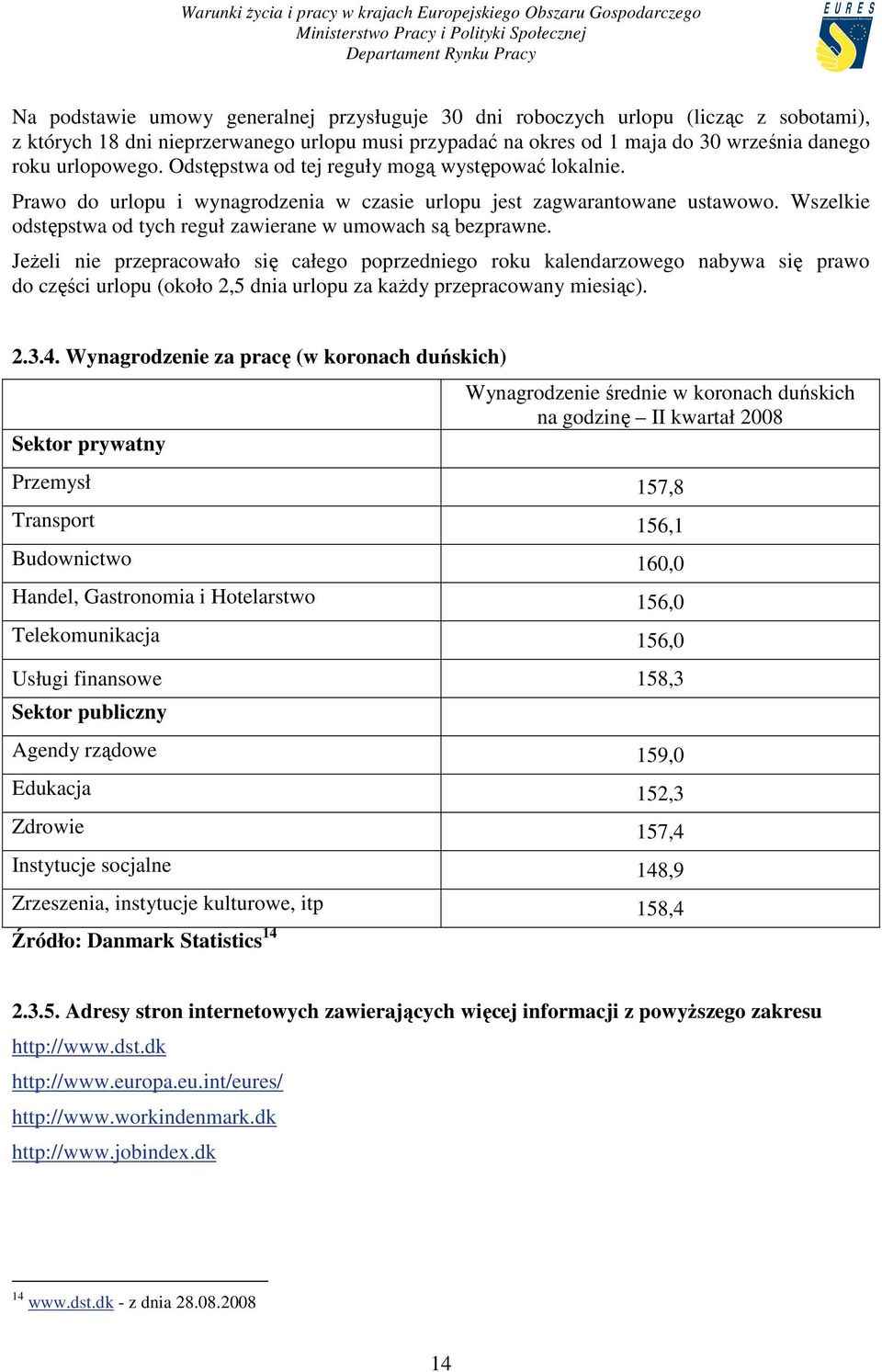 JeŜeli nie przepracowało się całego poprzedniego roku kalendarzowego nabywa się prawo do części urlopu (około 2,5 dnia urlopu za kaŝdy przepracowany miesiąc). 2.3.4.