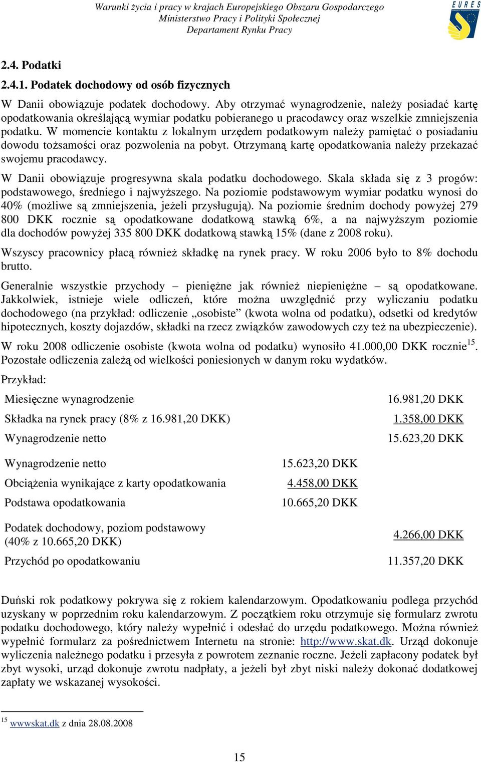 W momencie kontaktu z lokalnym urzędem podatkowym naleŝy pamiętać o posiadaniu dowodu toŝsamości oraz pozwolenia na pobyt. Otrzymaną kartę opodatkowania naleŝy przekazać swojemu pracodawcy.