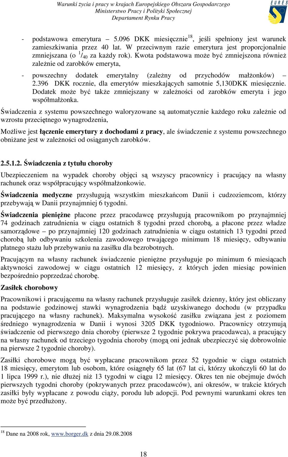 396 DKK rocznie, dla emerytów mieszkających samotnie 5,130DKK miesięcznie. Dodatek moŝe być takŝe zmniejszany w zaleŝności od zarobków emeryta i jego współmałŝonka.