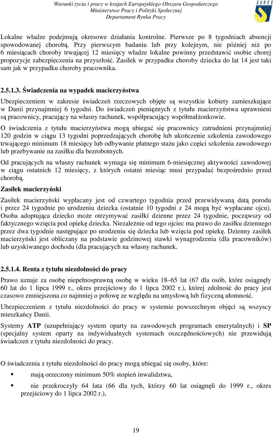 Zasiłek w przypadku choroby dziecka do lat 14 jest taki sam jak w przypadku choroby pracownika. 2.5.1.3.