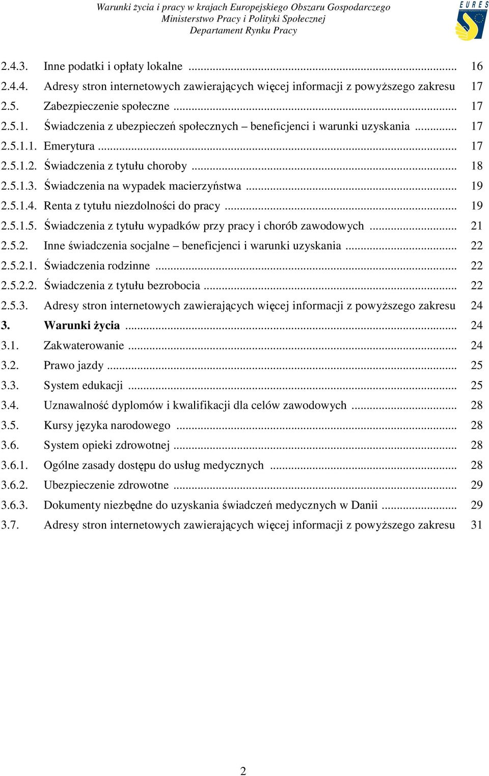 .. 21 2.5.2. Inne świadczenia socjalne beneficjenci i warunki uzyskania... 22 2.5.2.1. Świadczenia rodzinne... 22 2.5.2.2. Świadczenia z tytułu bezrobocia... 22 2.5.3.