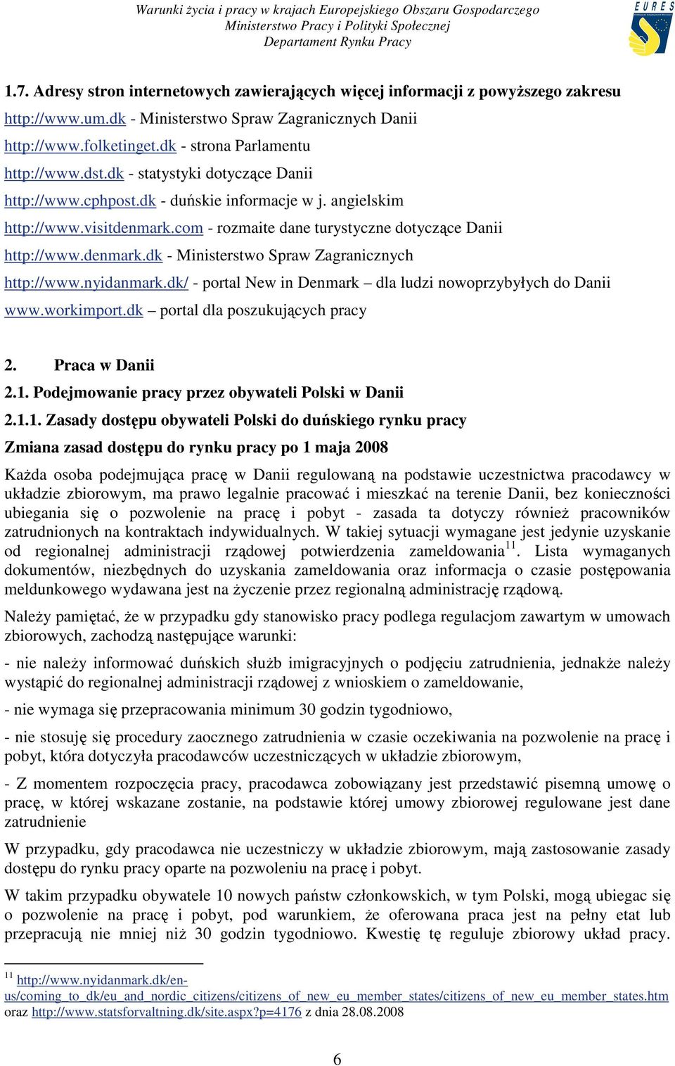 nyidanmark.dk/ - portal New in Denmark dla ludzi nowoprzybyłych do Danii www.workimport.dk portal dla poszukujących pracy 2. Praca w Danii 2.1.