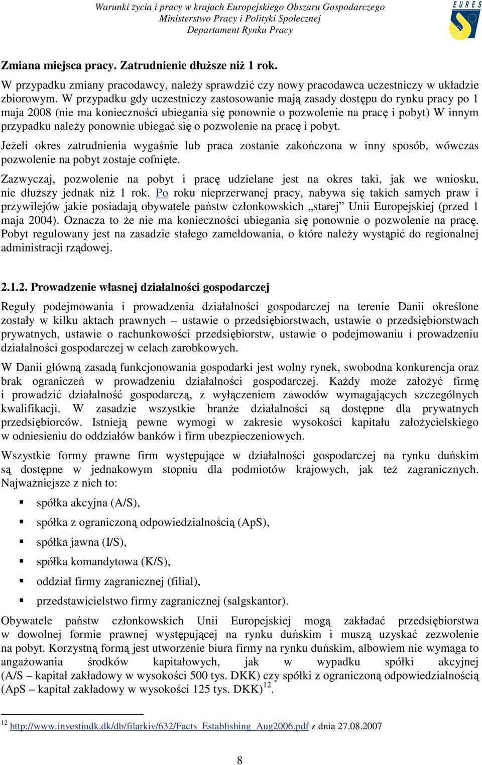 ubiegać się o pozwolenie na pracę i pobyt. JeŜeli okres zatrudnienia wygaśnie lub praca zostanie zakończona w inny sposób, wówczas pozwolenie na pobyt zostaje cofnięte.