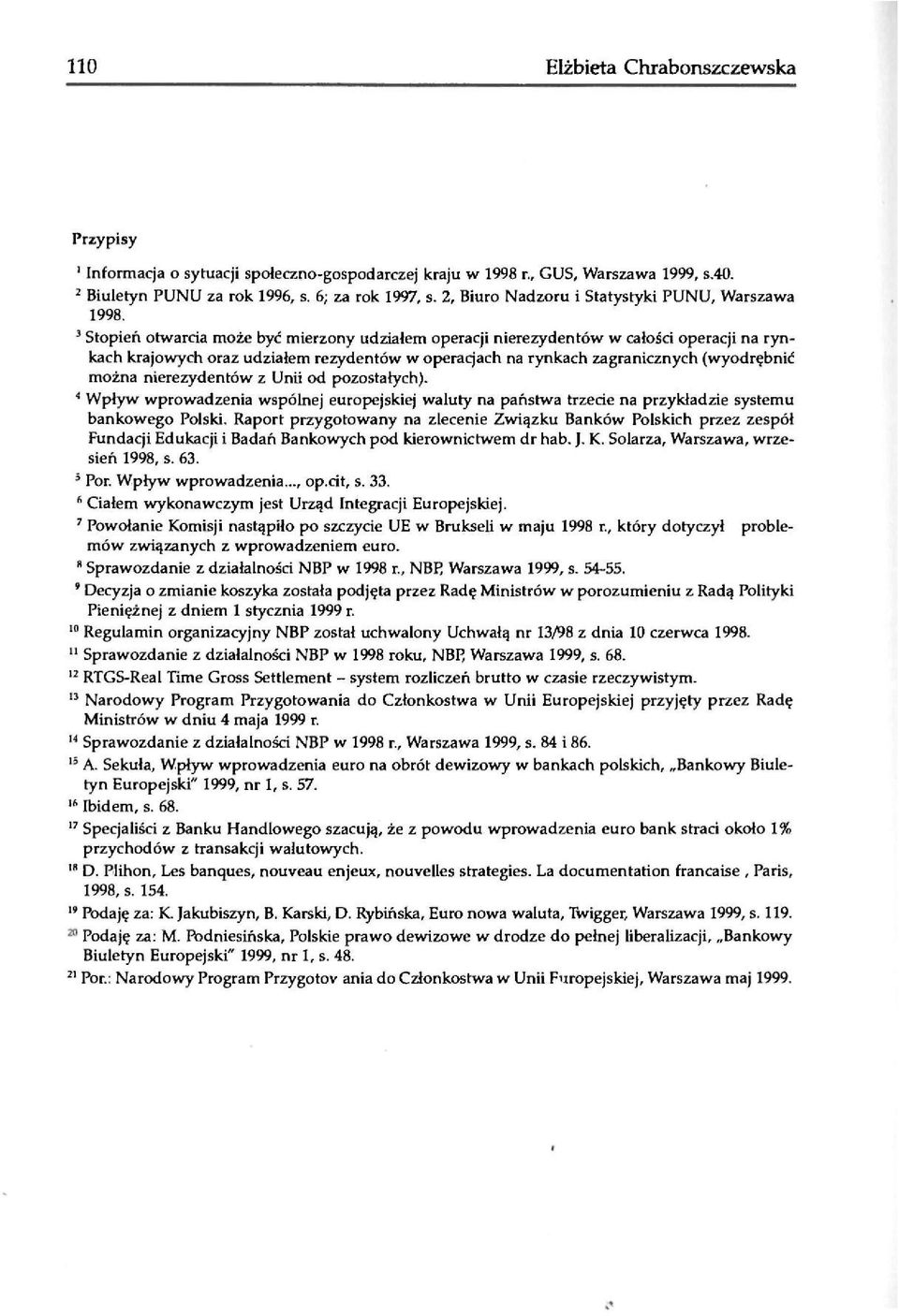 3 Stopień otwarcia może być mierzony udziałem operacji nierezydentów w całości operacji na rynkach krajowych oraz udziałem rezydentów w operacjach na rynkach zagranicznych (wyodrębnić można