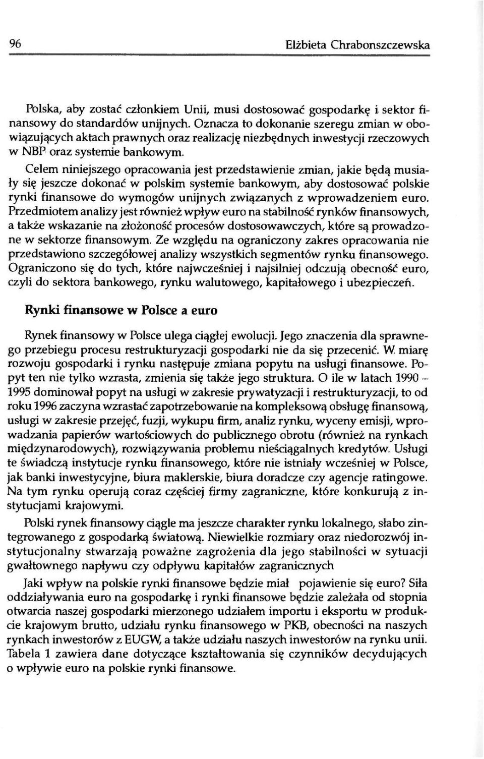 Celem niniejszego opracowania jest przedstawienie zmian, jakie będą musiały się jeszcze dokonać w polskim systemie bankowym, aby dostosować polskie rynki finansowe do wymogów unijnych związanych z