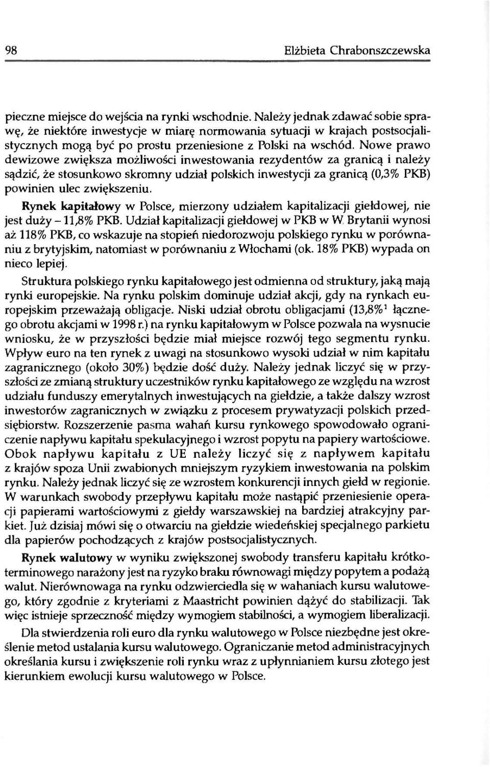 Nowe prawo dewizowe zwiększa możliwości inwestowania rezydentów za granicą i należy sądzić, że stosunkowo skromny udział polskich inwestycji za granicą (0,3% PKB) powinien ulec zwiększeniu.