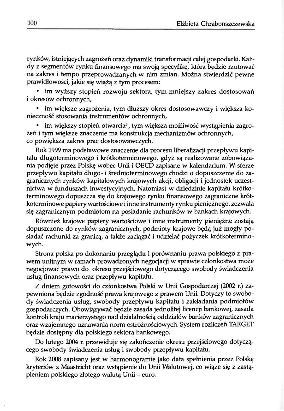 Można stwierdzić pewne prawidłowości, jakie się wiążą z tym procesem: im wyższy stopień rozwoju sektora, tym mniejszy zakres dostosowań i okresów ochronnych, im większe zagrożenia, tym dłuższy okres