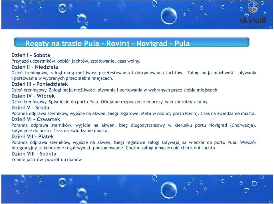 Dzień III Poniedziałek Dzień treningowy. Załogi mają możliwość pływania i portowania w wybranych przez siebie miejscach. Dzień IV Wtorek Dzień treningowy. Spłynięcie do portu Pula.