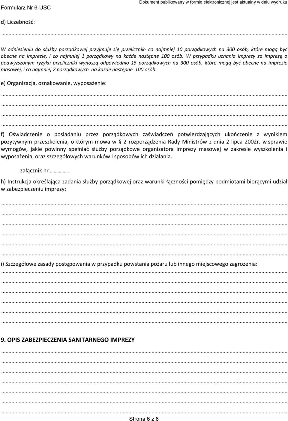 W przypadku uznania imprezy za imprezę o podwyższonym ryzyku przeliczniki wynoszą odpowiednio 15 porządkowych na 300 osób, które mogą być obecne na imprezie masowej, i co najmniej 2 porządkowych na