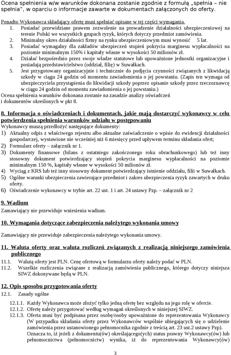 Posiadać przewidziane prawem zezwolenie na prowadzenie działalności ubezpieczeniowej na terenie Polski we wszystkich grupach ryzyk, których dotyczy przedmiot zamówienia. 2.