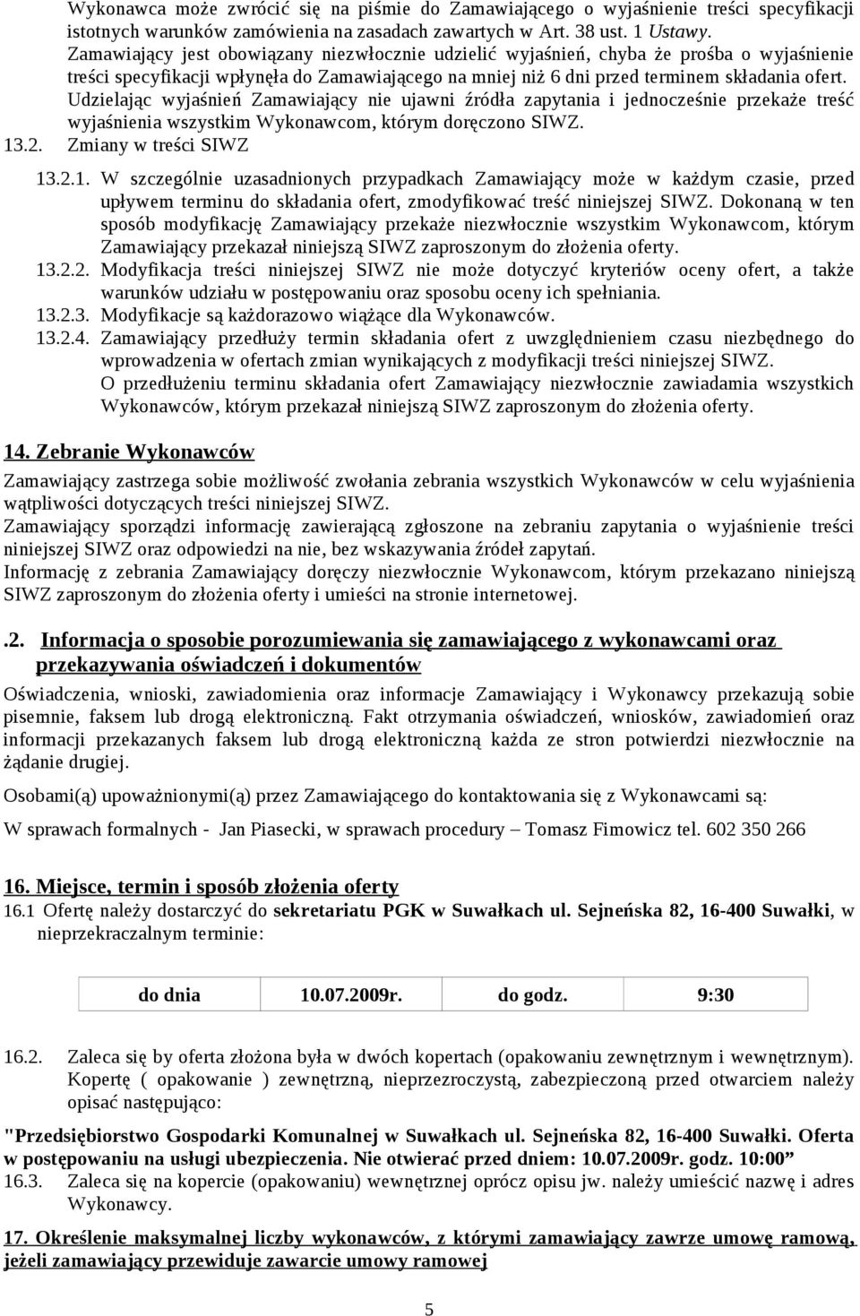 Udzielając wyjaśnień Zamawiający nie ujawni źródła zapytania i jednocześnie przekaże treść wyjaśnienia wszystkim Wykonawcom, którym doręczono SIWZ. 13