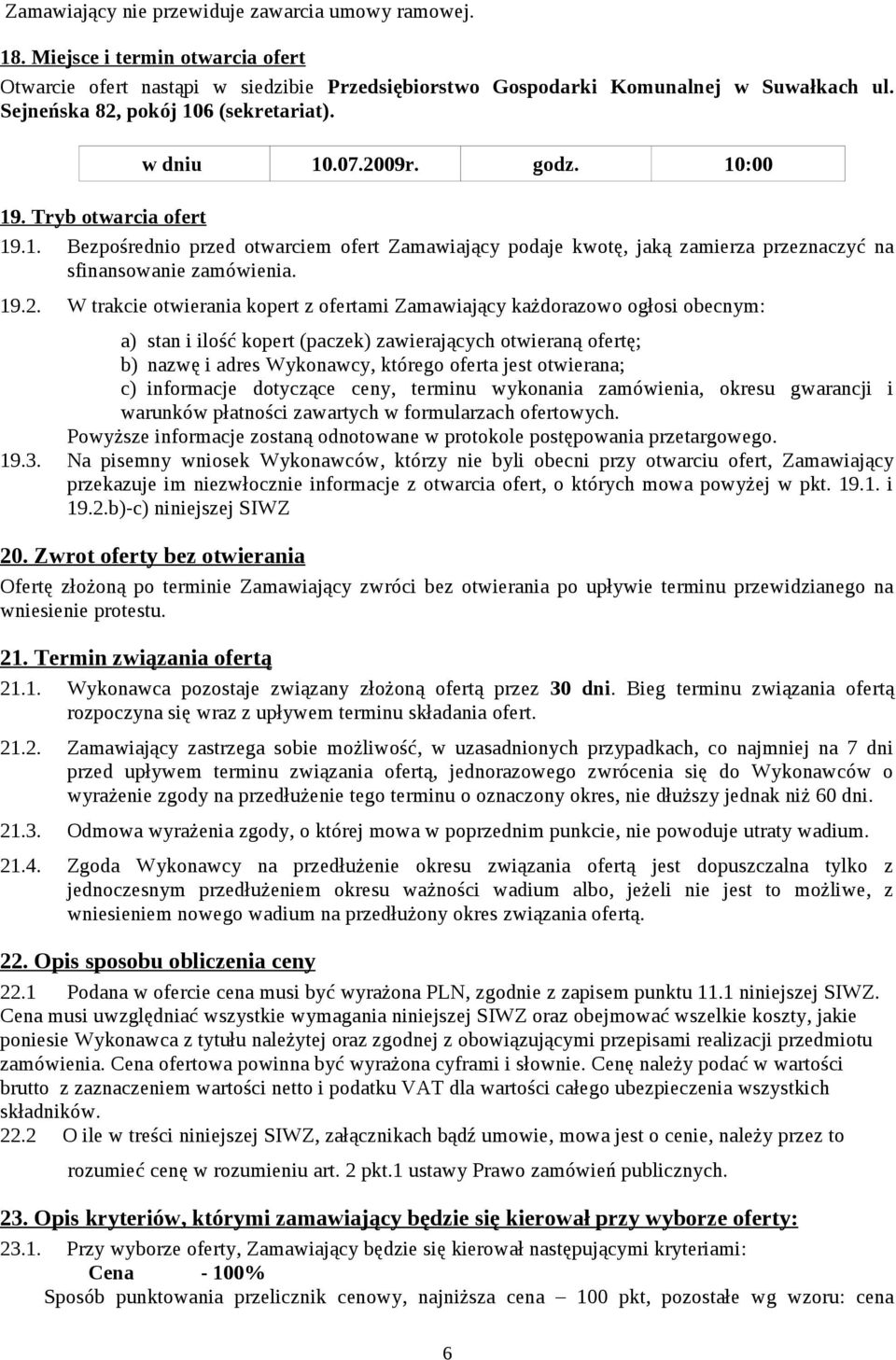 19.2. W trakcie otwierania kopert z ofertami Zamawiający każdorazowo ogłosi obecnym: a) stan i ilość kopert (paczek) zawierających otwieraną ofertę; b) nazwę i adres Wykonawcy, którego oferta jest