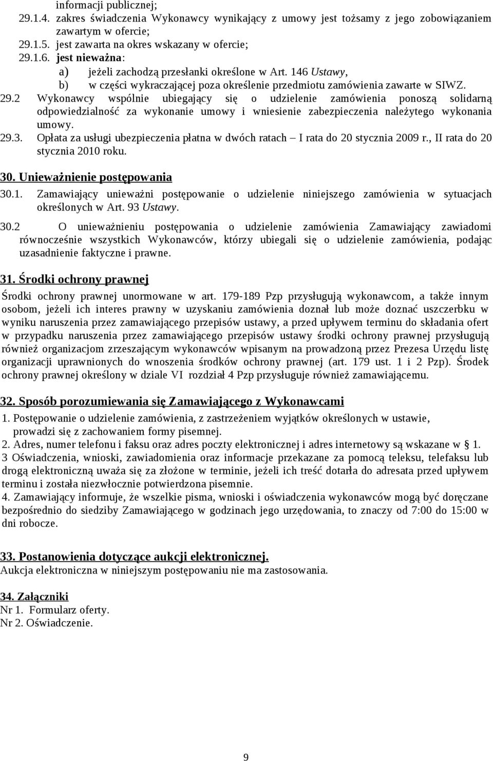 2 Wykonawcy wspólnie ubiegający się o udzielenie zamówienia ponoszą solidarną odpowiedzialność za wykonanie umowy i wniesienie zabezpieczenia należytego wykonania umowy. 29.3.