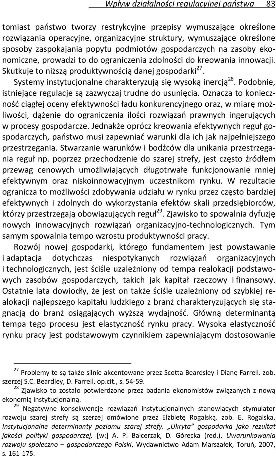 Systemy instytucjonalne charakteryzują się wysoką inercją 28. Podobnie, istniejące regulacje są zazwyczaj trudne do usunięcia.