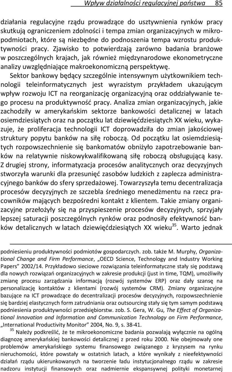 Zjawisko to potwierdzają zarówno badania branżowe w poszczególnych krajach, jak również międzynarodowe ekonometryczne analizy uwzględniające makroekonomiczną perspektywę.