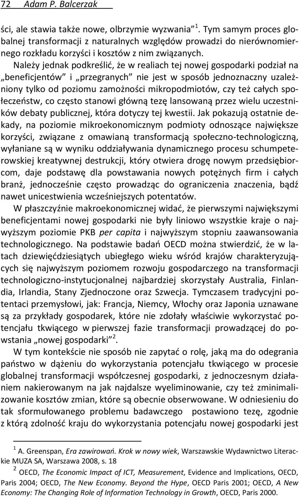 Należy jednak podkreślić, że w realiach tej nowej gospodarki podział na beneficjentów i przegranych nie jest w sposób jednoznaczny uzależniony tylko od poziomu zamożności mikropodmiotów, czy też