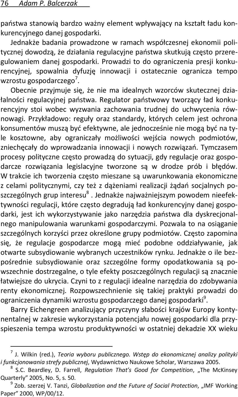 Prowadzi to do ograniczenia presji konkurencyjnej, spowalnia dyfuzję innowacji i ostatecznie ogranicza tempo wzrostu gospodarczego 7.