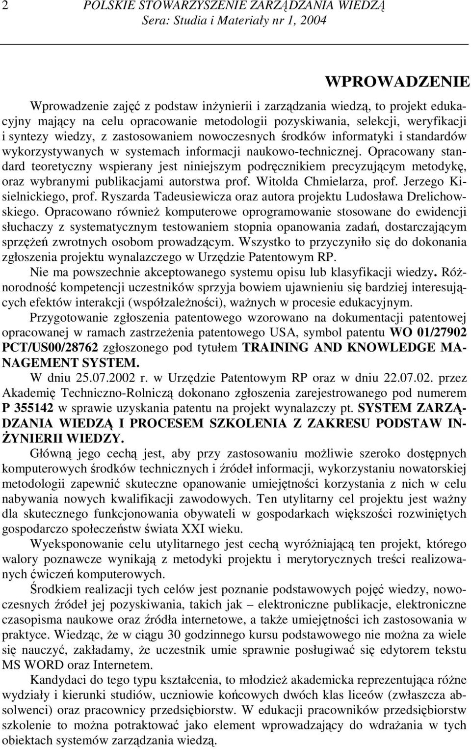 Opracowany standard teoretyczny wspierany jest niniejszym podręcznikiem precyzującym metodykę, oraz wybranymi publikacjami autorstwa prof. Witolda Chmielarza, prof. Jerzego Kisielnickiego, prof.