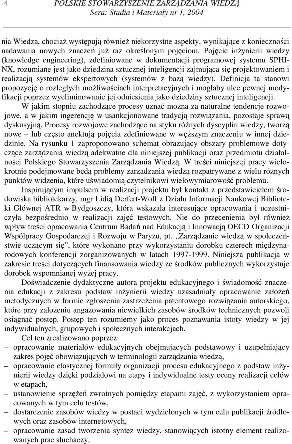 Pojęcie inŝynierii wiedzy (knowledge engineering), zdefiniowane w dokumentacji programowej systemu SPHI- NX, rozumiane jest jako dziedzina sztucznej inteligencji zajmująca się projektowaniem i