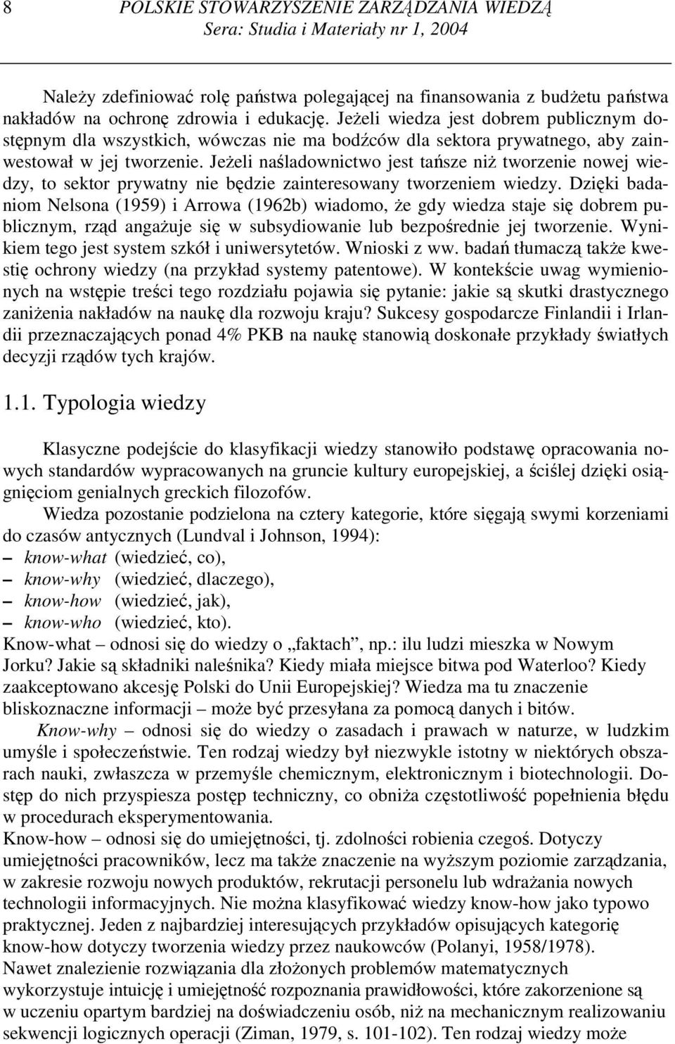 JeŜeli naśladownictwo jest tańsze niŝ tworzenie nowej wiedzy, to sektor prywatny nie będzie zainteresowany tworzeniem wiedzy.