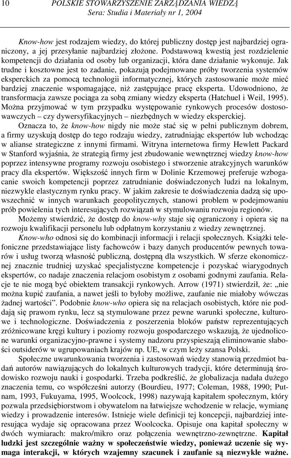 Jak trudne i kosztowne jest to zadanie, pokazują podejmowane próby tworzenia systemów eksperckich za pomocą technologii informatycznej, których zastosowanie moŝe mieć bardziej znaczenie wspomagające,