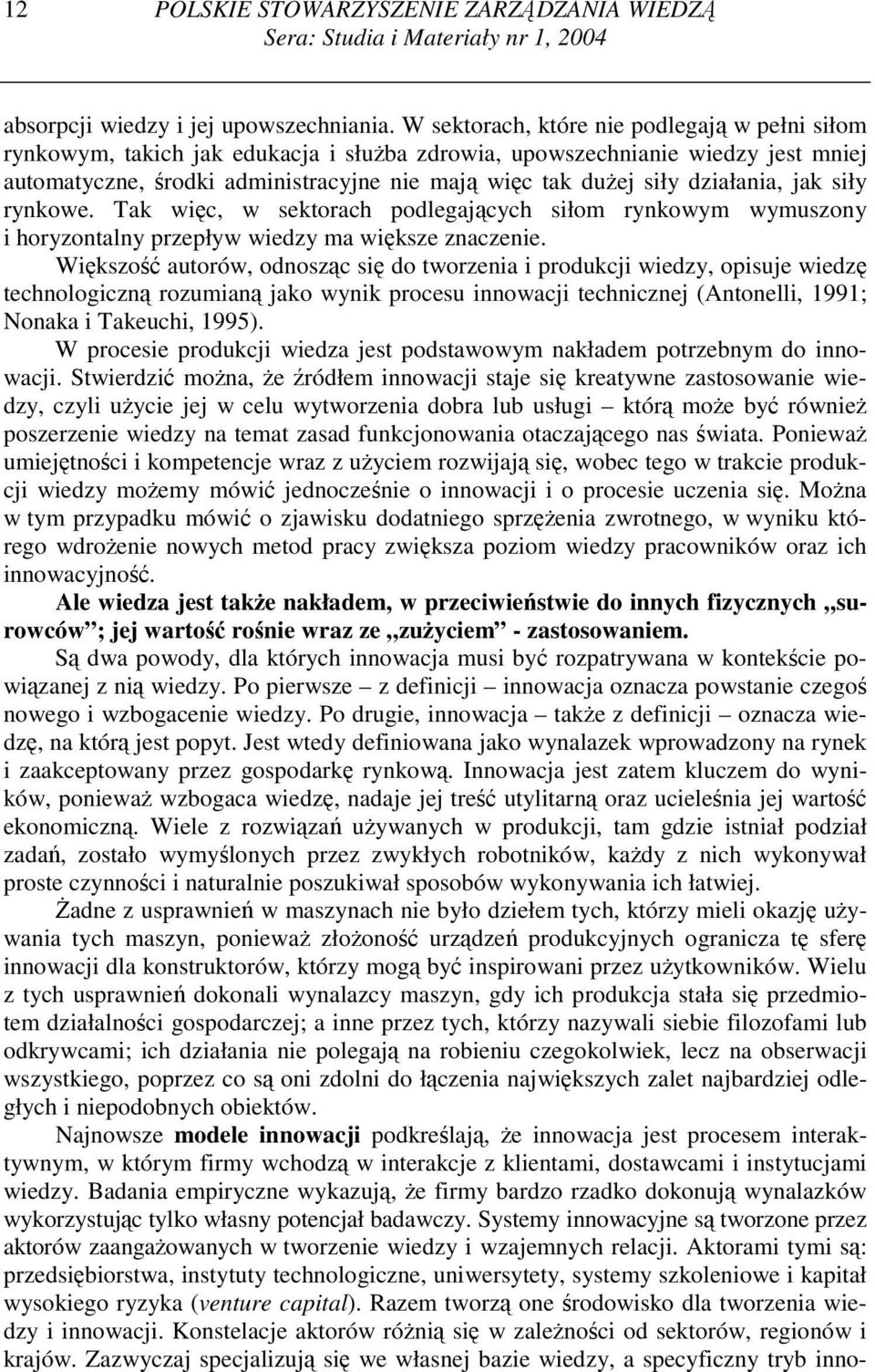 działania, jak siły rynkowe. Tak więc, w sektorach podlegających siłom rynkowym wymuszony i horyzontalny przepływ wiedzy ma większe znaczenie.