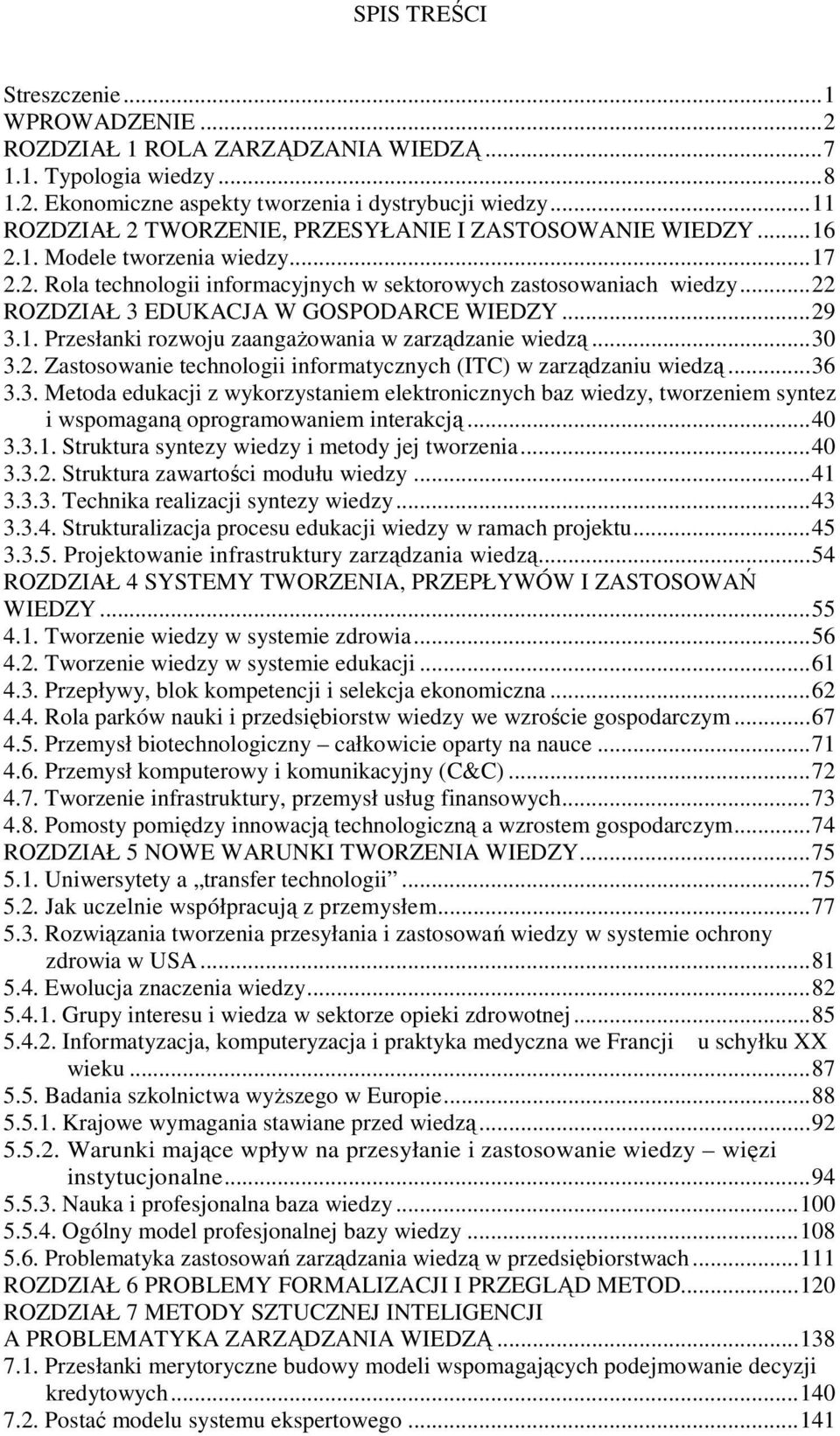 ..22 ROZDZIAŁ 3 EDUKACJA W GOSPODARCE WIEDZY...29 3.1. Przesłanki rozwoju zaangaŝowania w zarządzanie wiedzą...30 3.2. Zastosowanie technologii informatycznych (ITC) w zarządzaniu wiedzą...36 3.3. Metoda edukacji z wykorzystaniem elektronicznych baz wiedzy, tworzeniem syntez i wspomaganą oprogramowaniem interakcją.