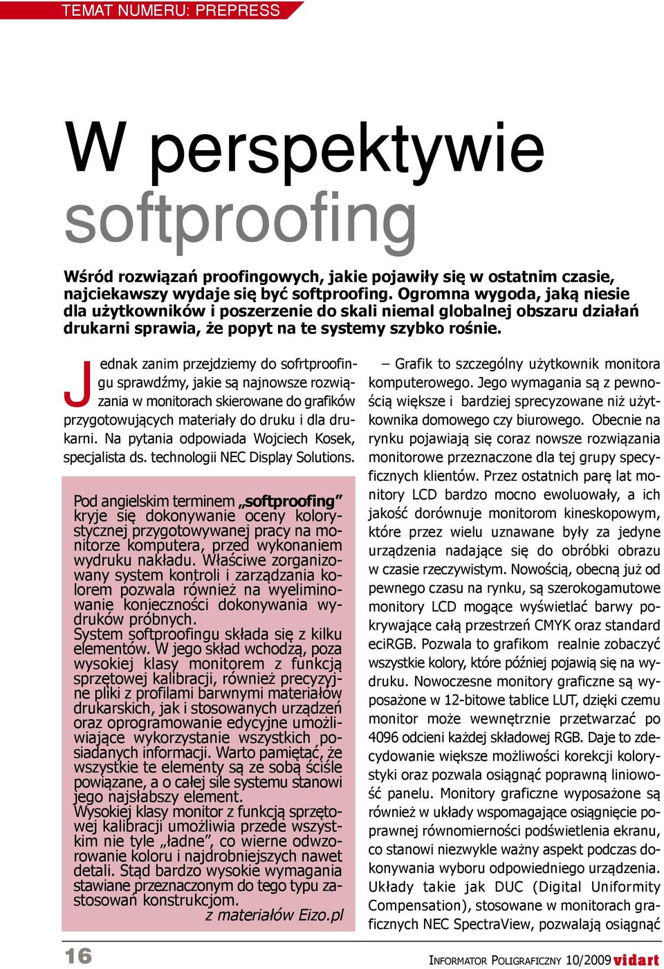 Jednak zanim przejdziemy do sofrtproofingu sprawdźmy, jakie są najnowsze rozwiązania w monitorach skierowane do grafików przygotowujących materiały do druku i dla drukarni.