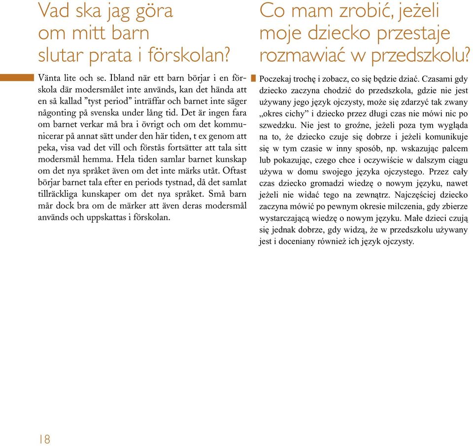 Det är ingen fara om barnet verkar må bra i övrigt och om det kommunicerar på annat sätt under den här tiden, t ex genom att peka, visa vad det vill och förstås fortsätter att tala sitt modersmål