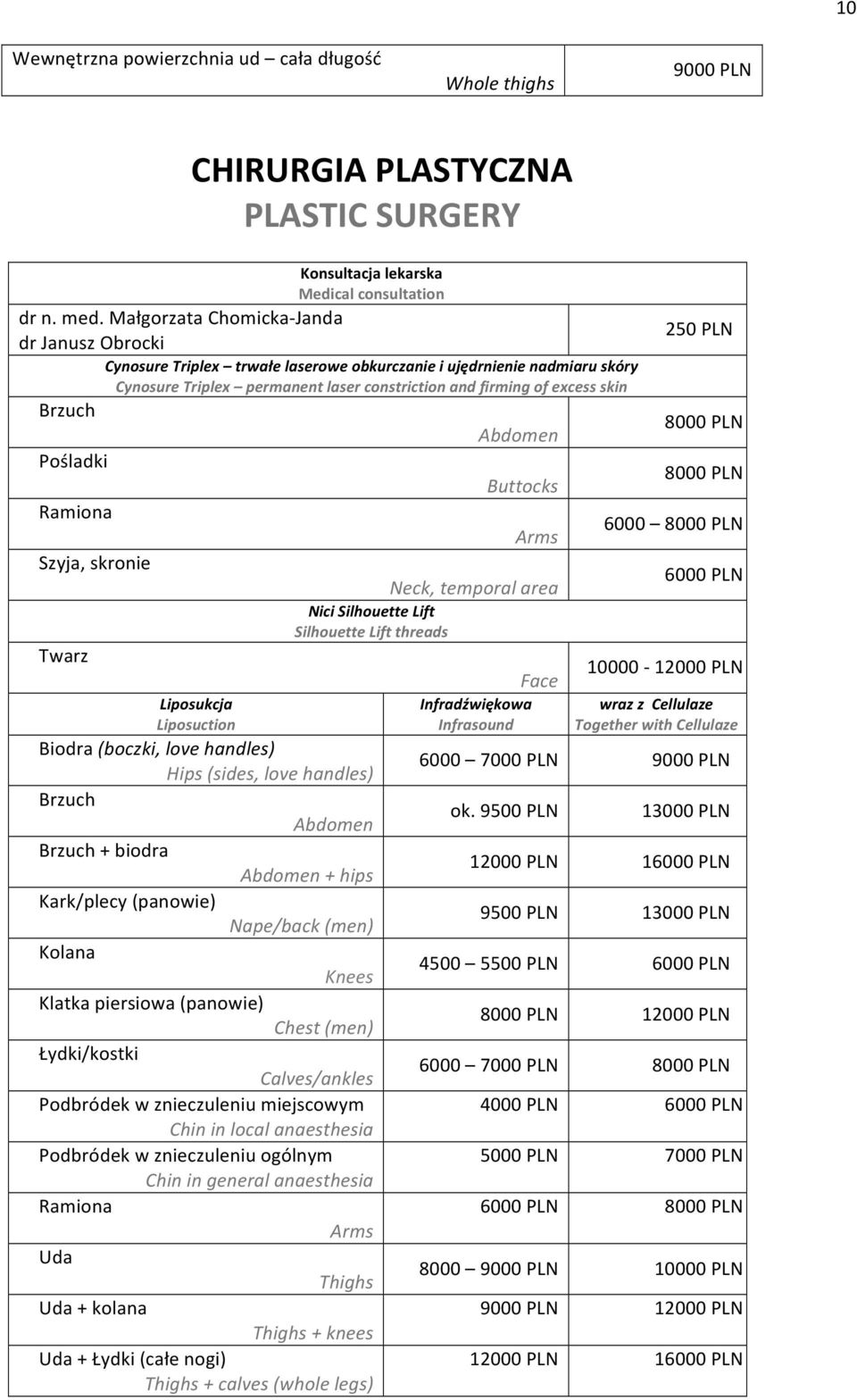 Brzuch 8000 PLN Abdomen Pośladki 8000 PLN Buttocks Ramiona 6000 8000 PLN Arms Szyja, skronie 6000 PLN Neck, temporal area Nici Silhouette Lift Silhouette Lift threads Twarz 10000-12000 PLN Face