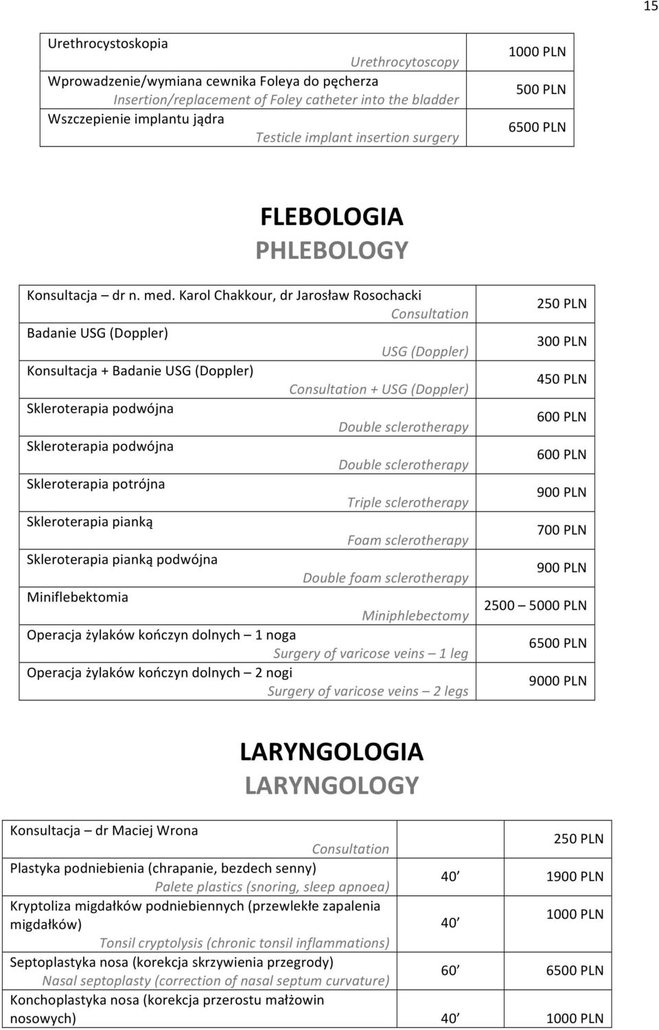 Karol Chakkour, dr Jarosław Rosochacki Consultation Badanie USG (Doppler) USG (Doppler) Konsultacja + Badanie USG (Doppler) Consultation + USG (Doppler) Skleroterapia podwójna Double sclerotherapy