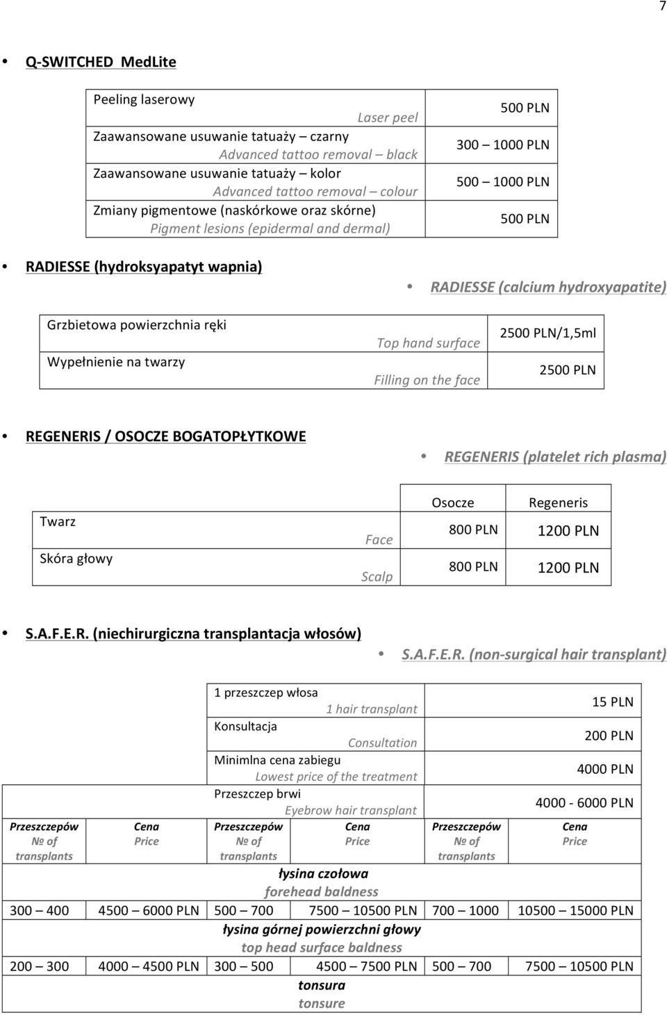 powierzchnia ręki Wypełnienie na twarzy Top hand surface Filling on the face 2500 PLN/1,5ml 2500 PLN REGENERIS / OSOCZE BOGATOPŁYTKOWE REGENERIS (platelet rich plasma) Twarz Skóra głowy Face Scalp