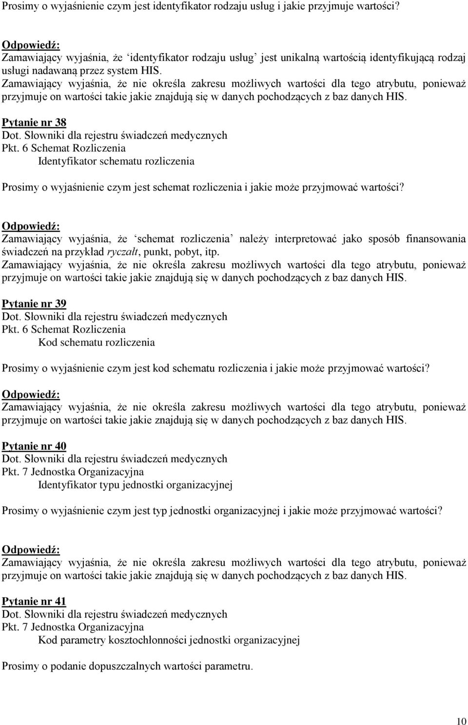 Zamawiający wyjaśnia, że nie określa zakresu możliwych wartości dla tego atrybutu, ponieważ przyjmuje on wartości takie jakie znajdują się w danych pochodzących z baz danych HIS. Pytanie nr 38 Dot.