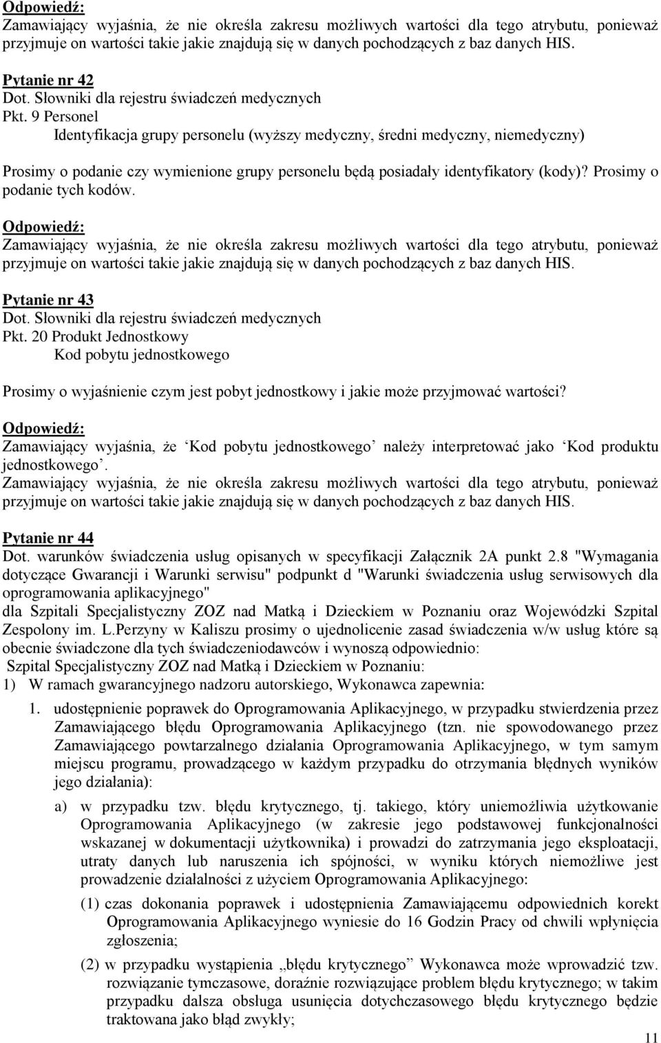 9 Personel Identyfikacja grupy personelu (wyższy medyczny, średni medyczny, niemedyczny) Prosimy o podanie czy wymienione grupy personelu będą posiadały identyfikatory (kody)?