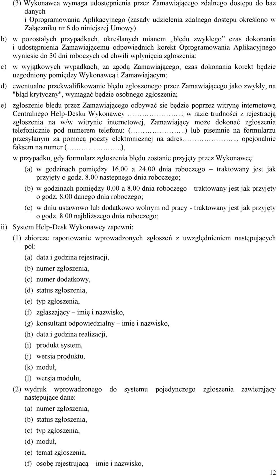 b) w pozostałych przypadkach, określanych mianem błędu zwykłego czas dokonania i udostępnienia Zamawiającemu odpowiednich korekt Oprogramowania Aplikacyjnego wyniesie do 30 dni roboczych od chwili