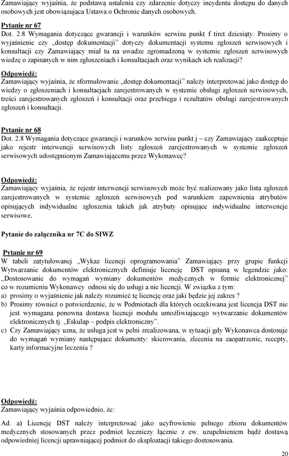 Prosimy o wyjaśnienie czy dostęp dokumentacji dotyczy dokumentacji systemu zgłoszeń serwisowych i konsultacji czy Zamawiający miał tu na uwadze zgromadzoną w systemie zgłoszeń serwisowych wiedzę o