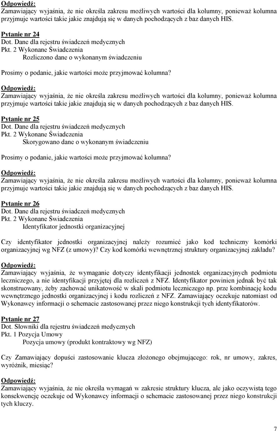 Zamawiający wyjaśnia, że nie określa zakresu możliwych wartości dla kolumny, ponieważ kolumna przyjmuje wartości takie jakie znajdują się w danych pochodzących z baz danych HIS. Pytanie nr 25 Dot.