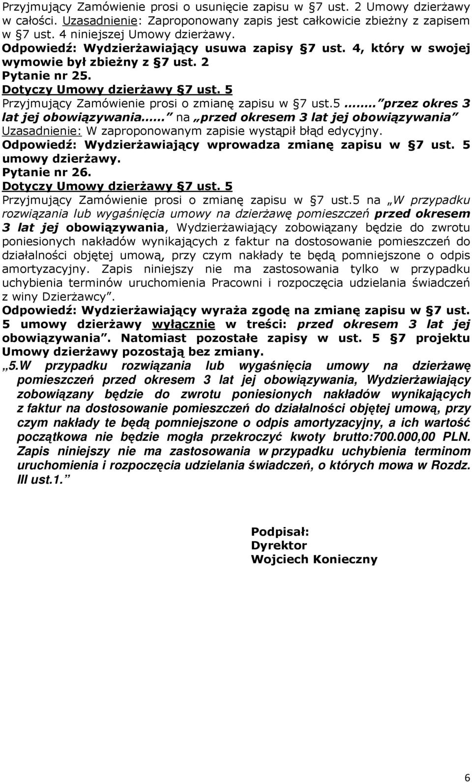 Dotyczy Umowy dzierżawy 7 ust. 5 Przyjmujący Zamówienie prosi o zmianę zapisu w 7 ust.5.. przez okres 3 lat jej obowiązywania na przed okresem 3 lat jej obowiązywania Uzasadnienie: W zaproponowanym zapisie wystąpił błąd edycyjny.