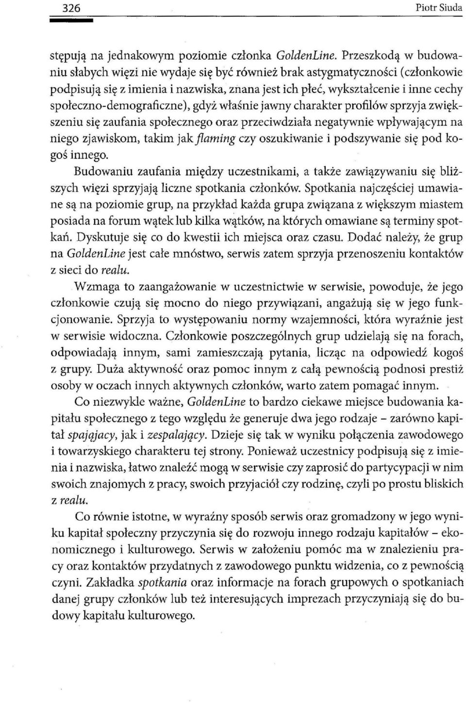 społeczno-demograficzne), gdyż właśnie jawny charakter profilów sprzyja zwiększeniu się zaufania społecznego oraz przeciwdziała negatywnie wpływającym na niego zjawiskom, takim jakflaming czy