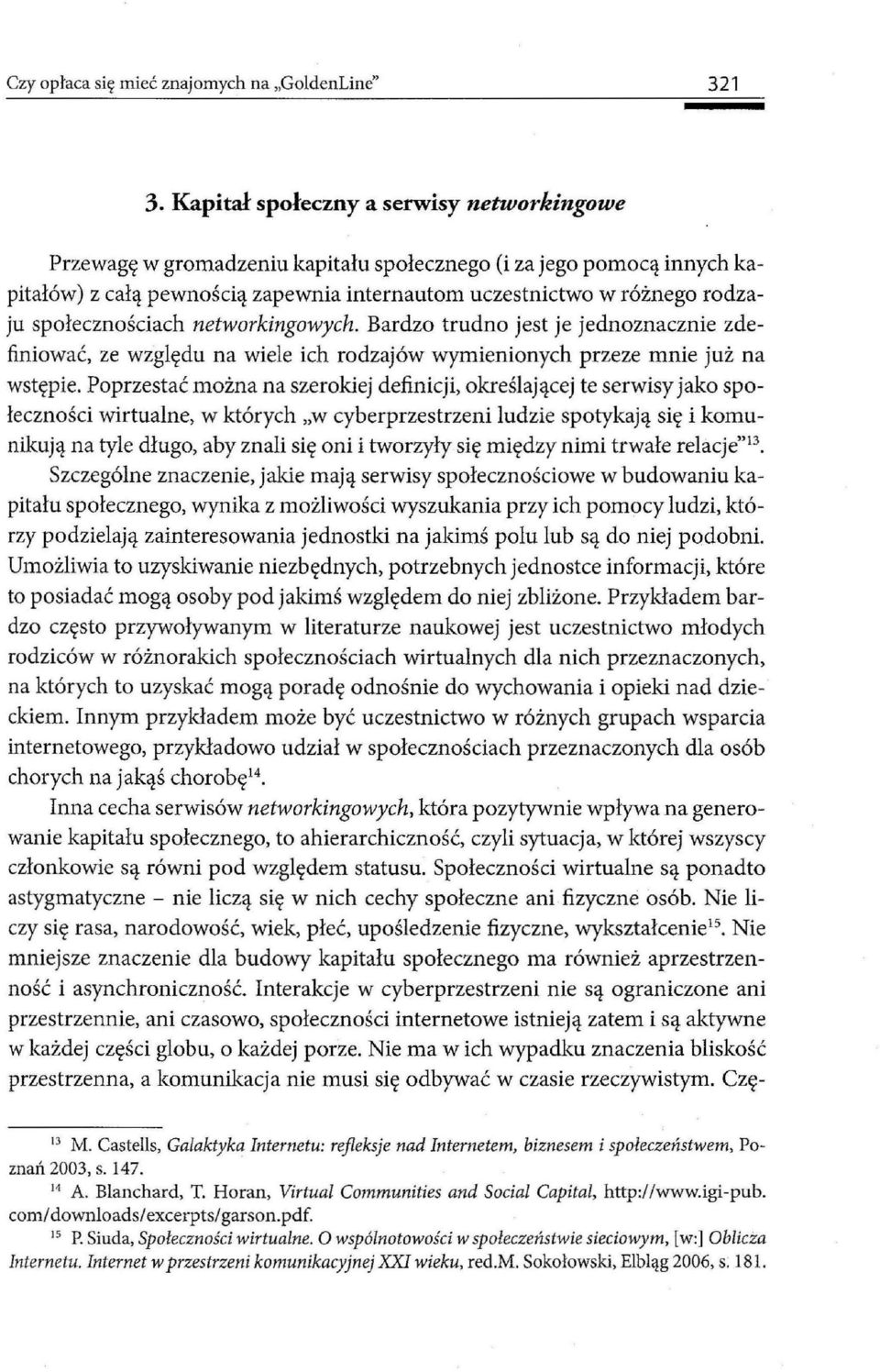 społecznościach networkingowych. Bardzo trudno jest je jednoznacznie zdefiniować, ze względu na wiele ich rodzajów wymienionych przeze mnie już na wstępie.