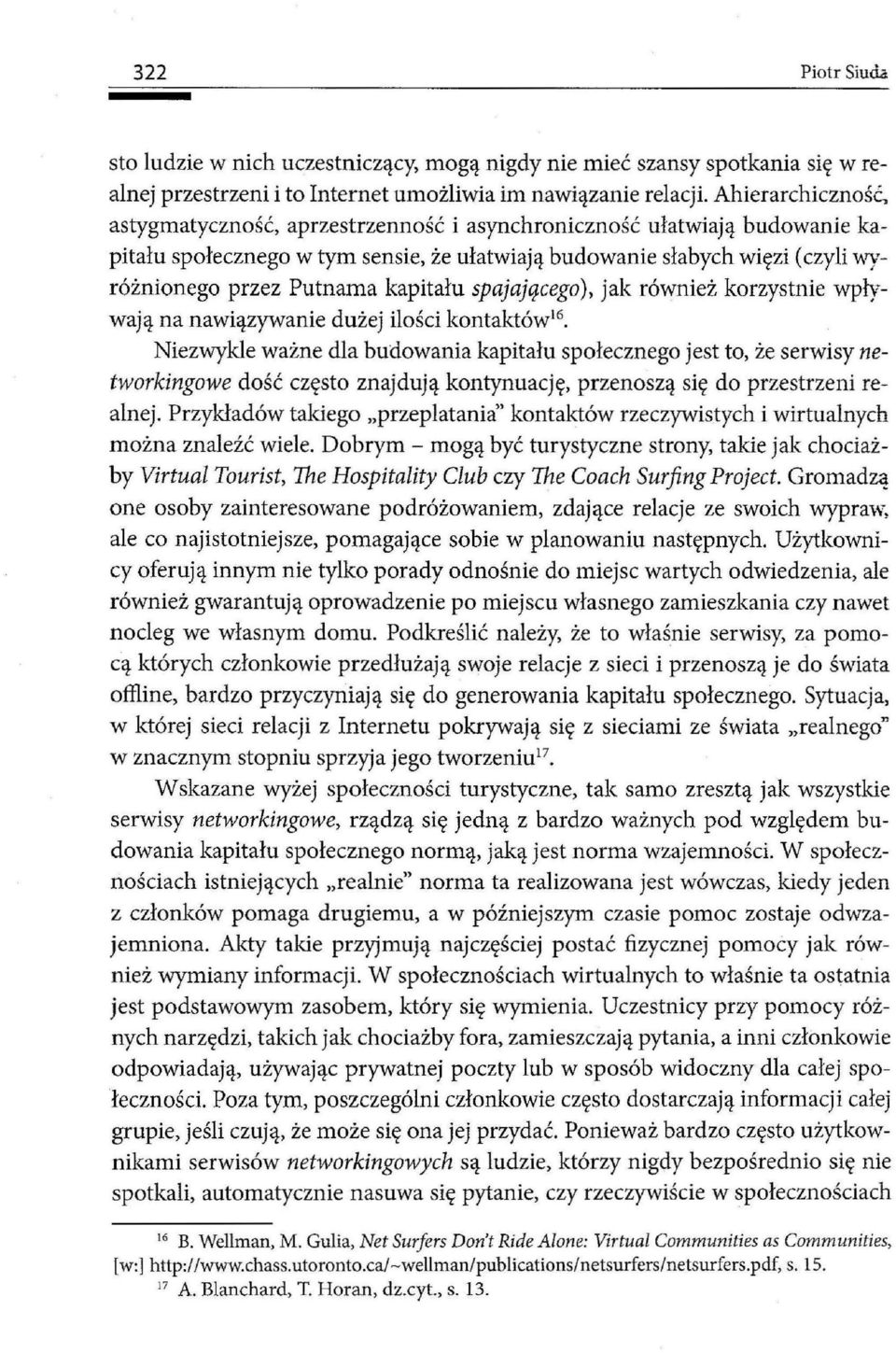 kapitału spajającego), jak również korzystnie wpływają na nawiązywanie dużej ilości kontaktów 16 Niezwykle ważne dla budowania kapitału społecznego jest to, że serwisy networkingowe dość często