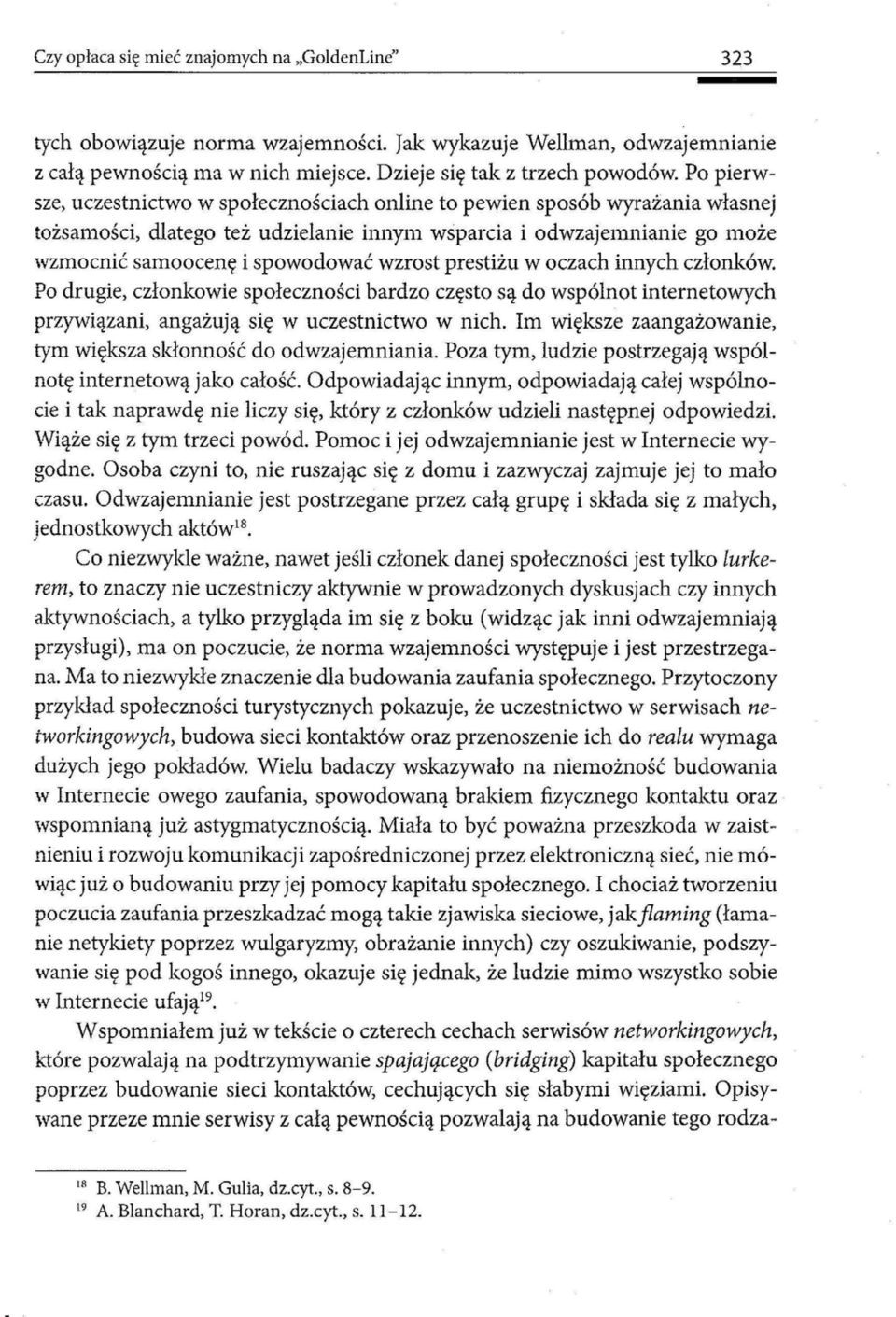 wzrost prestiżu w oczach innych członków. Po drugie, członkowie społeczności bardzo często są do wspólnot internetowych przywiązani, angażują się w uczestnictwo w nich.