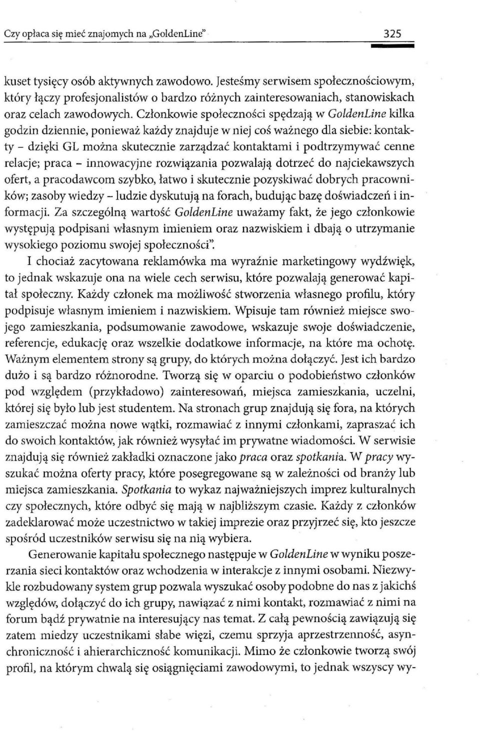 Członkowie społeczności spędzają w GoldenLine ldlka godzin dziennie, ponieważ każdy znajduje w niej coś ważnego dla siebie: kontakty- dzięki GL można skutecznie zarządzać kontaktami i podtrzymywać