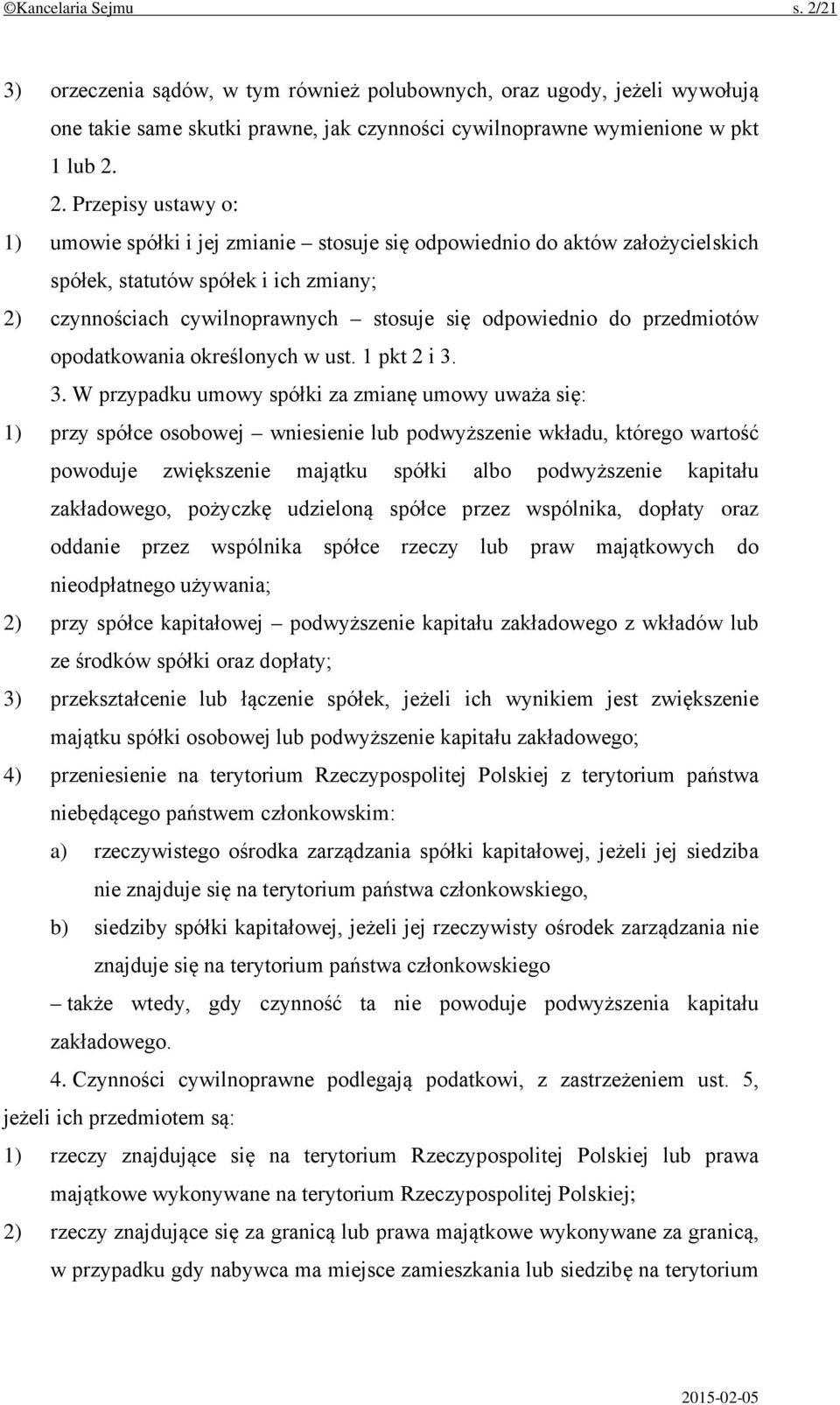 2. Przepisy ustawy o: 1) umowie spółki i jej zmianie stosuje się odpowiednio do aktów założycielskich spółek, statutów spółek i ich zmiany; 2) czynnościach cywilnoprawnych stosuje się odpowiednio do