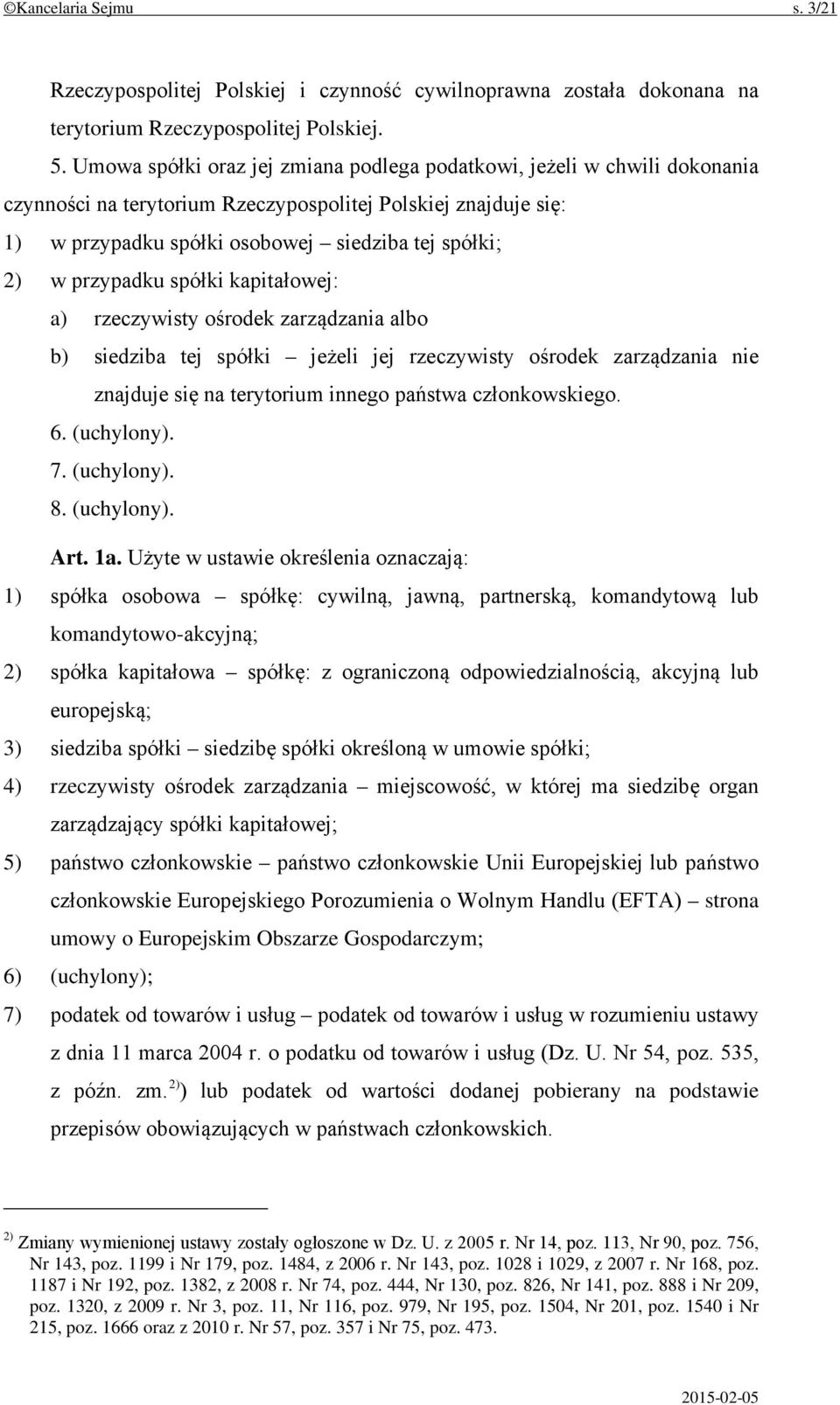 przypadku spółki kapitałowej: a) rzeczywisty ośrodek zarządzania albo b) siedziba tej spółki jeżeli jej rzeczywisty ośrodek zarządzania nie znajduje się na terytorium innego państwa członkowskiego. 6.