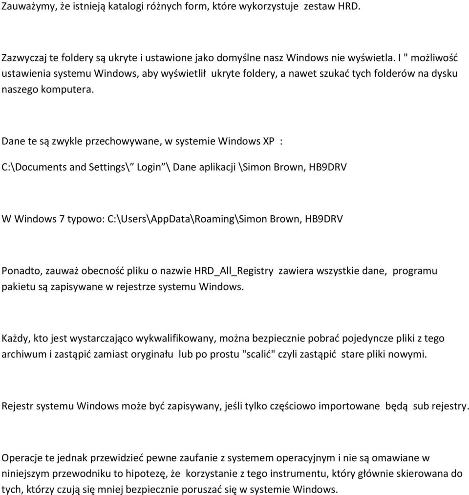 Dane te są zwykle przechowywane, w systemie Windows XP : C:\Documents and Settings\ Login \ Dane aplikacji \Simon Brown, HB9DRV W Windows 7 typowo: C:\Users\AppData\Roaming\Simon Brown, HB9DRV