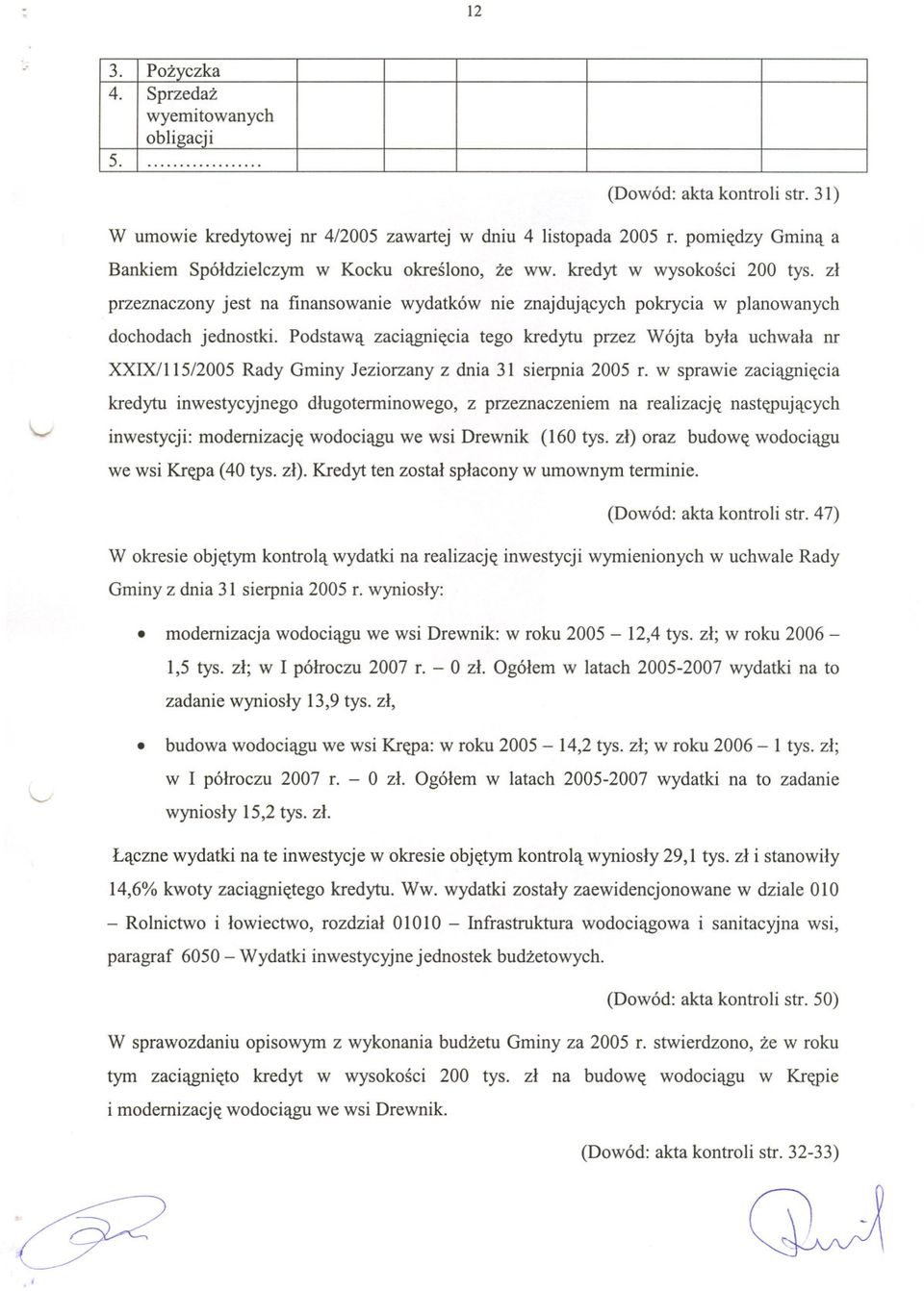 Podstawa zaciagniecia tego kredytu przez Wójta byla uchwala nr XXIX/11512005 Rady Gminy Jeziorzany z dnia 31 sierpnia 2005 r.