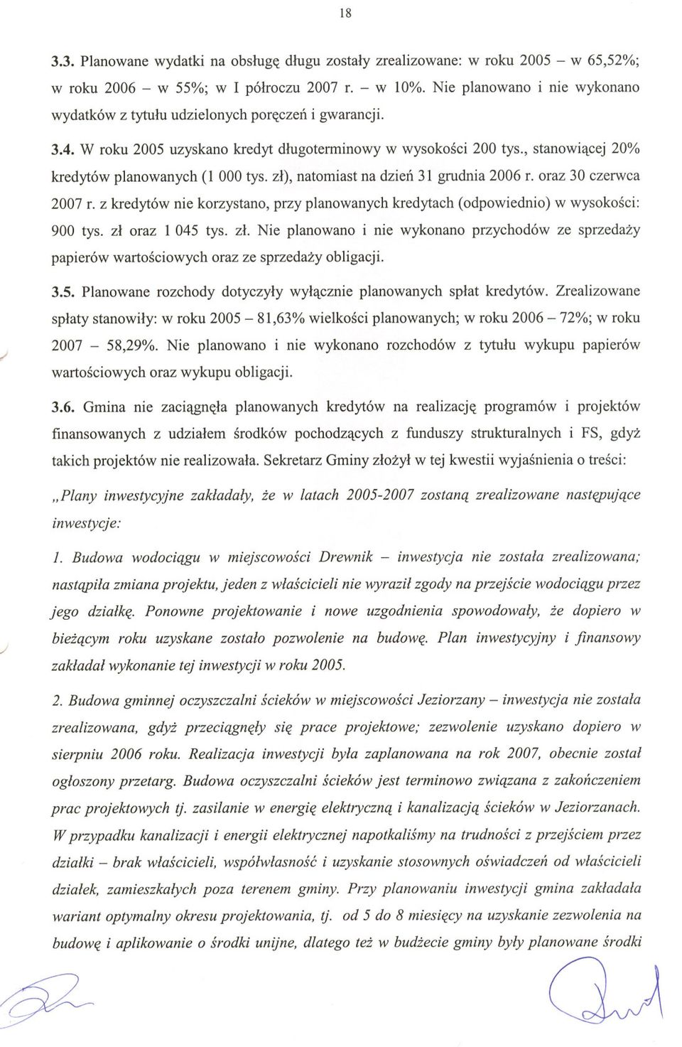 zl), natomiast na dzien 31 grudnia 2006 r. oraz 30 czerwca 2007 r. z kredytów nie korzystano, przy planowanych kredytach (odpowiednio) w wysokosci: 900 tys. zl 